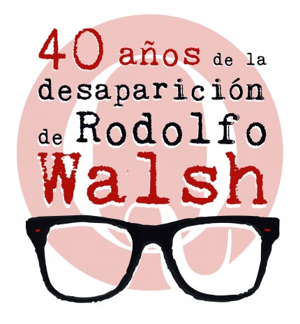 Rodolfo Walsh a 40 aos de su desaparicin