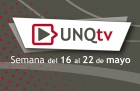 Novedades de UNQTv tercera semana de mayo 2022