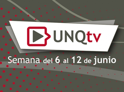 Novedades de UNQTv segunda semana de junio 2022