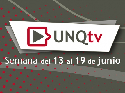 Novedades de UNQTv - tercera semana de junio