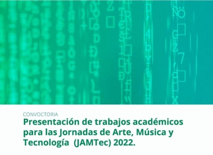 Convocatoria a la presentacioacuten de trabajos acadeacutemicos para las Jornadas de Arte Muacutesica y Tecnologiacutea 2022