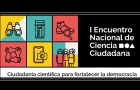 I Encuentro Nacional de Ciencia Ciudadana Ciudadana cientfica para fortalecer la democracia